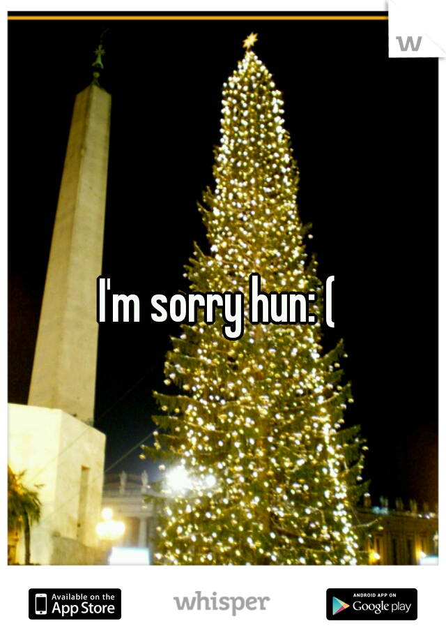 I'm sorry hun: ( 