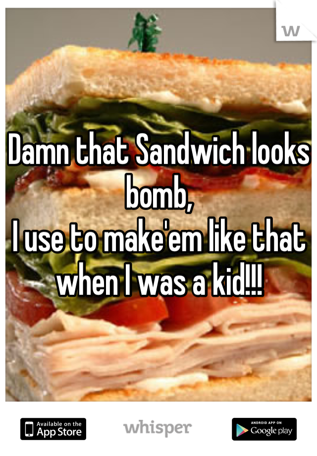 Damn that Sandwich looks bomb, 
I use to make'em like that when I was a kid!!! 