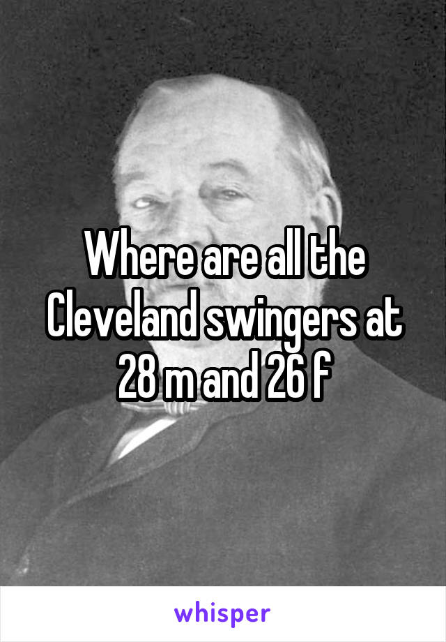 Where are all the Cleveland swingers at 28 m and 26 f