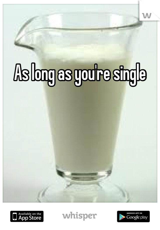 As long as you're single