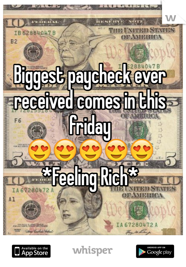 Biggest paycheck ever received comes in this friday 
😍😍😍😍😍
*Feeling Rich*