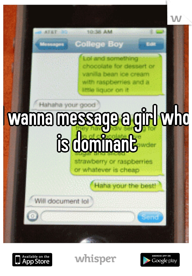 I wanna message a girl who is dominant