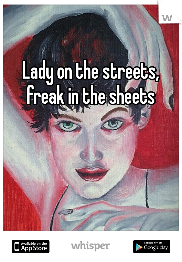 Lady on the streets, freak in the sheets