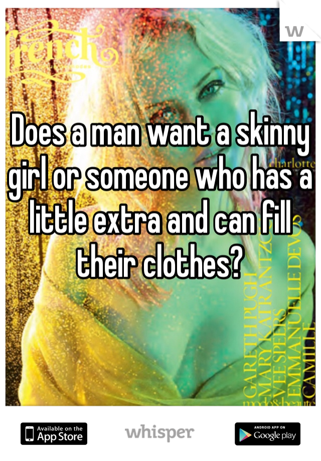 Does a man want a skinny girl or someone who has a little extra and can fill their clothes?