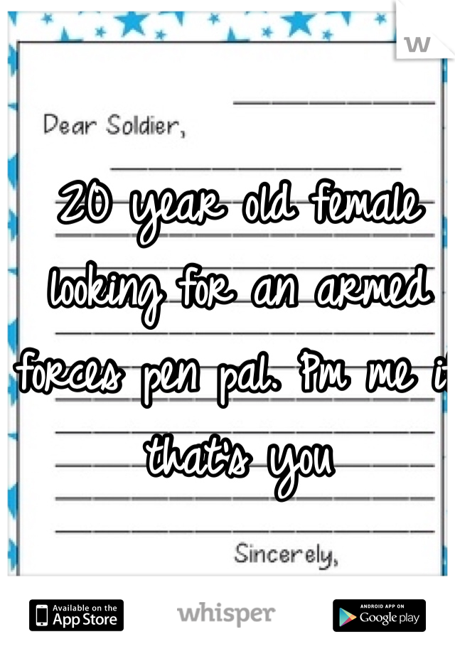 20 year old female looking for an armed forces pen pal. Pm me if that's you