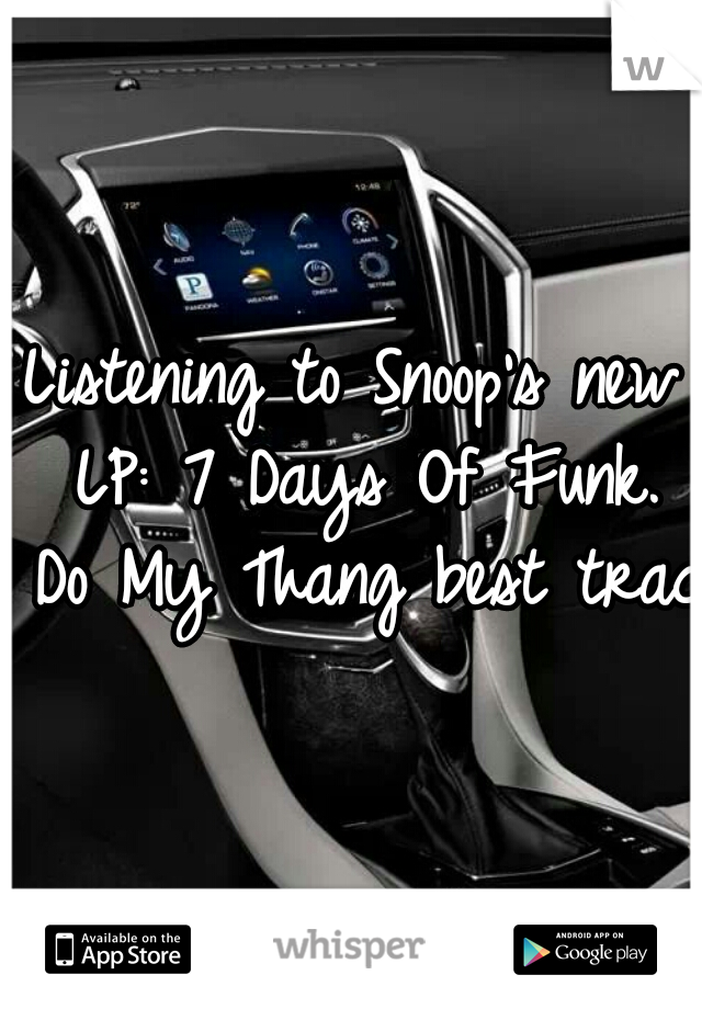 Listening to Snoop's new LP: 7 Days Of Funk. Do My Thang best track