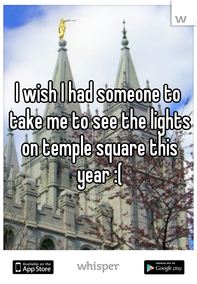 I wish I had someone to take me to see the lights on temple square this year :(