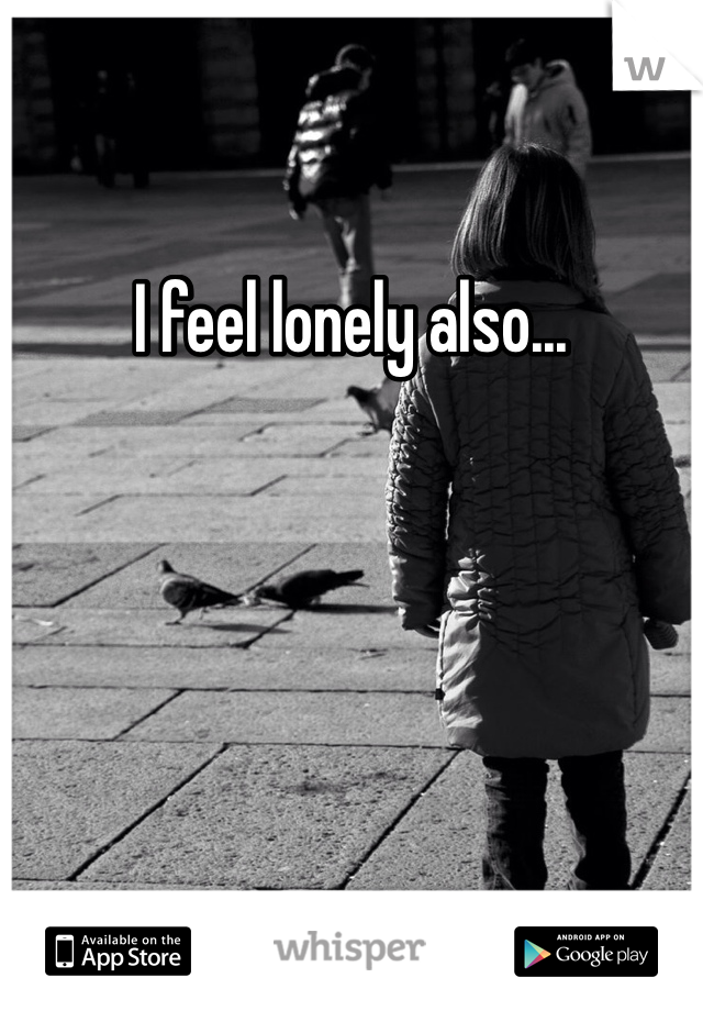 I feel lonely also... 