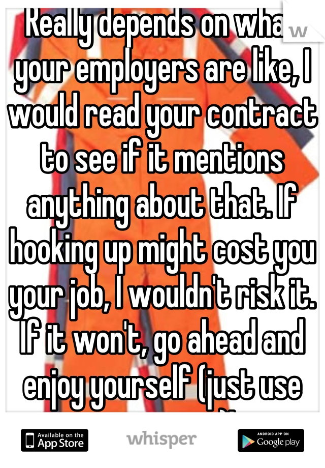 Really depends on what your employers are like, I would read your contract to see if it mentions anything about that. If hooking up might cost you your job, I wouldn't risk it.
If it won't, go ahead and enjoy yourself (just use protection)!