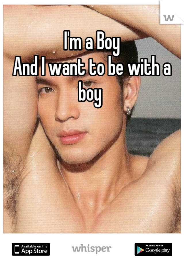 I'm a Boy
And I want to be with a boy 