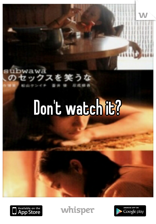 Don't watch it?