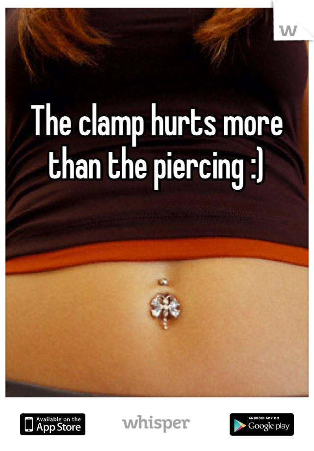 The clamp hurts more than the piercing :)