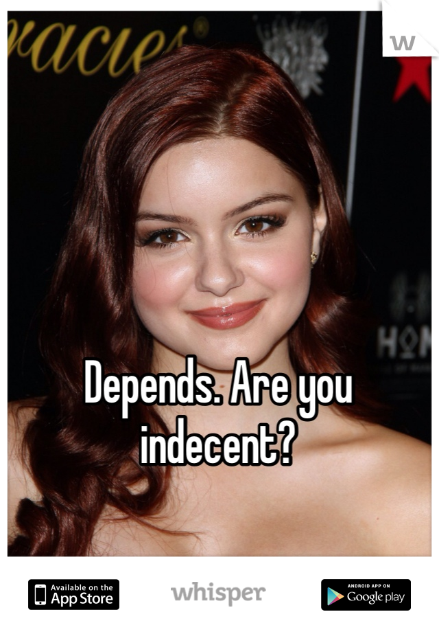 Depends. Are you indecent?