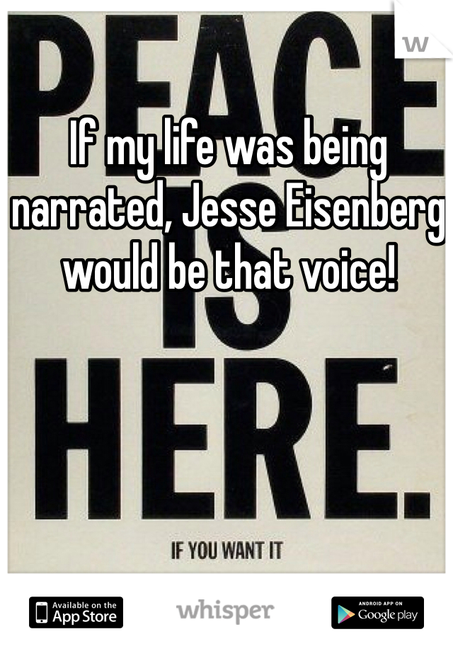 If my life was being narrated, Jesse Eisenberg would be that voice!  
