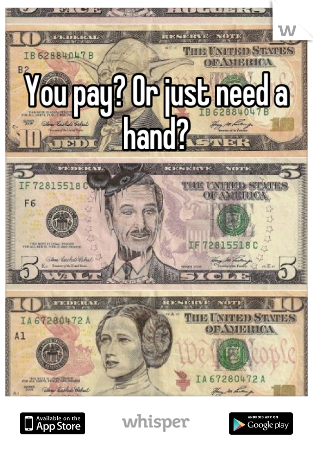You pay? Or just need a hand?