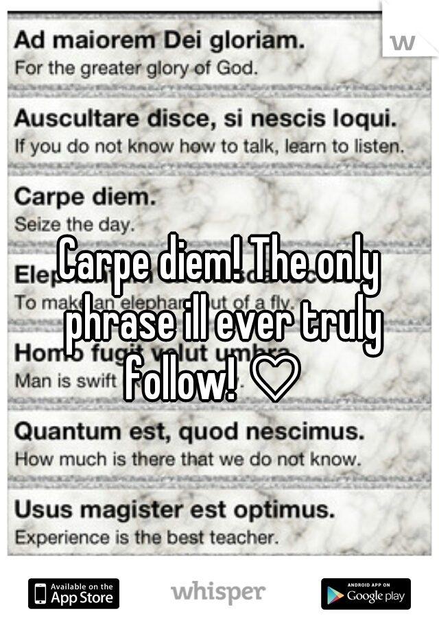 Carpe diem! The only phrase ill ever truly follow! ♡  