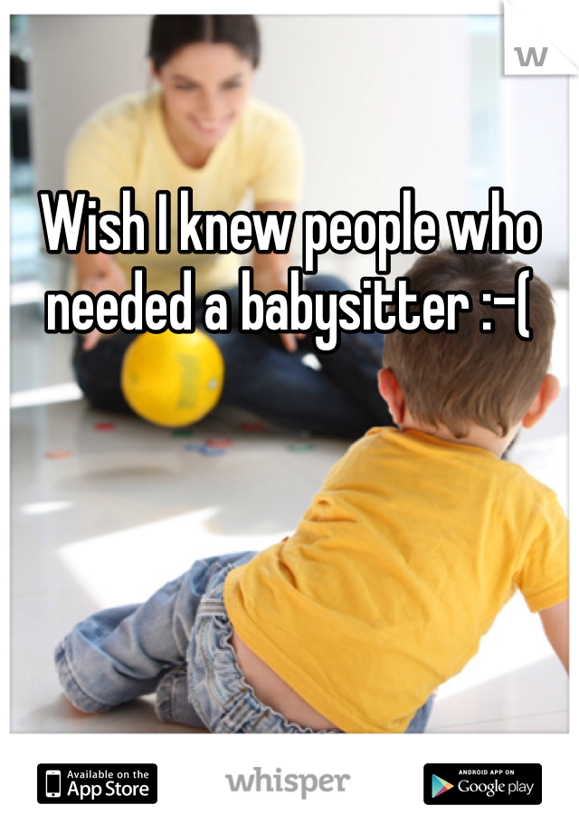 Wish I knew people who needed a babysitter :-(