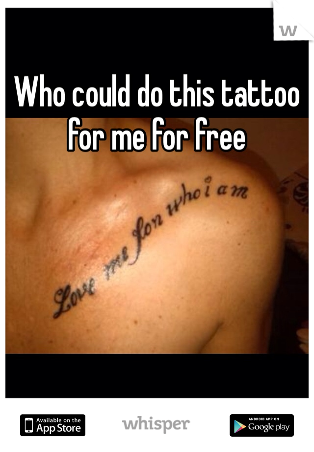 Who could do this tattoo for me for free 