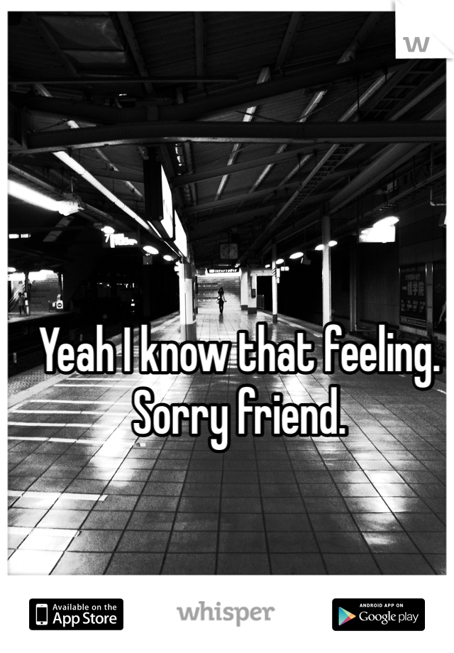 Yeah I know that feeling. Sorry friend.