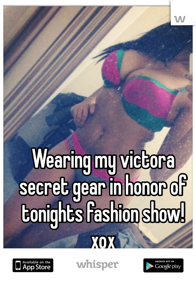Wearing my victora secret gear in honor of tonights fashion show! xox