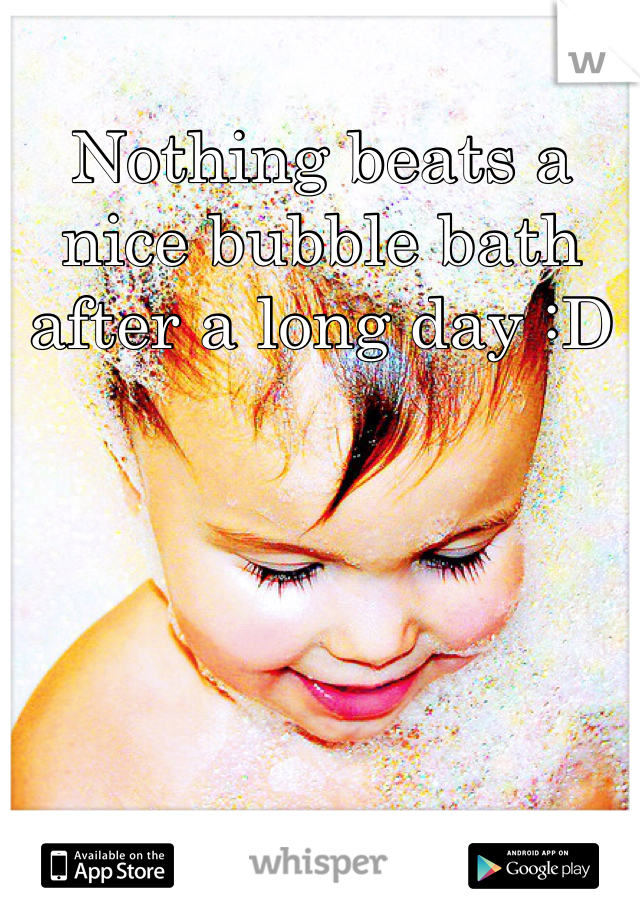 Nothing beats a nice bubble bath after a long day :D