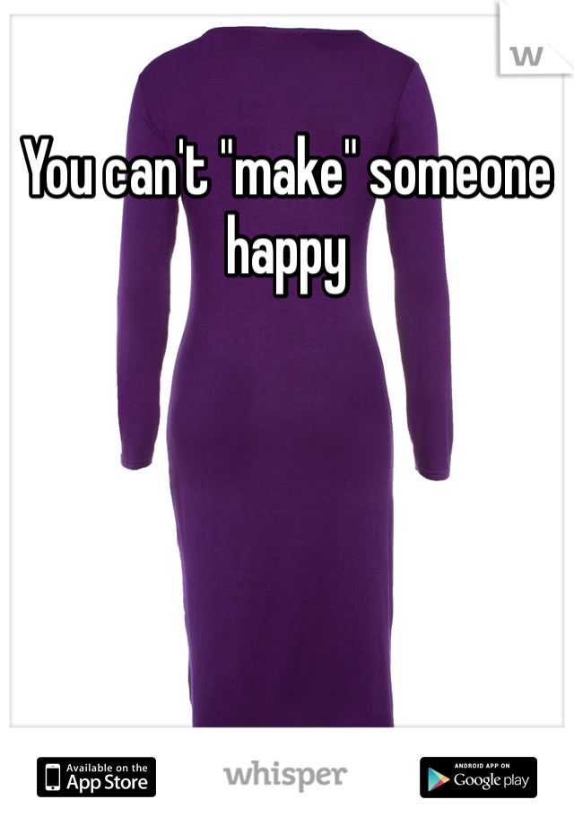 You can't "make" someone happy