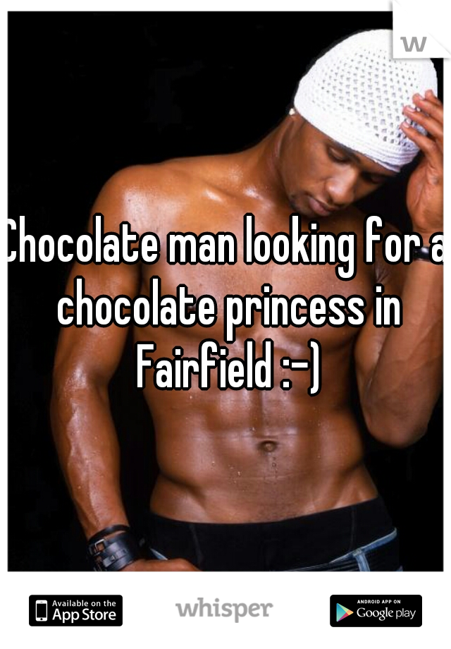 Chocolate man looking for a chocolate princess in Fairfield :-)