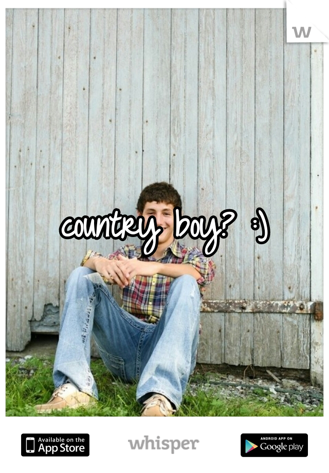 country boy? :)