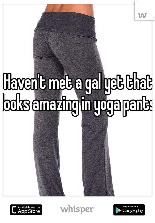 Haven't met a gal yet that looks amazing in yoga pants