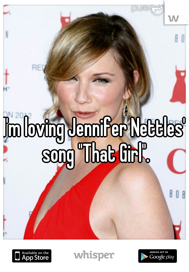 I'm loving Jennifer Nettles' song "That Girl".