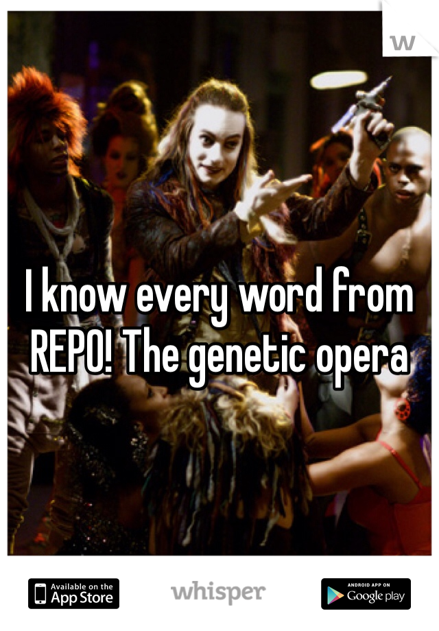 I know every word from REPO! The genetic opera