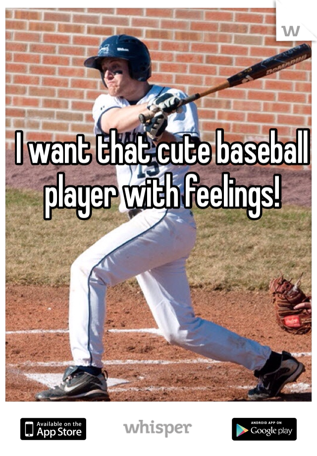 I want that cute baseball player with feelings!