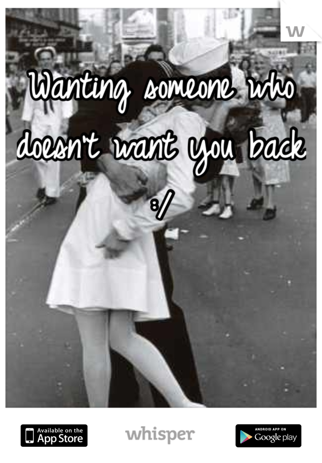 Wanting someone who doesn't want you back :/