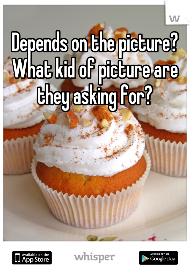 Depends on the picture? What kid of picture are they asking for?