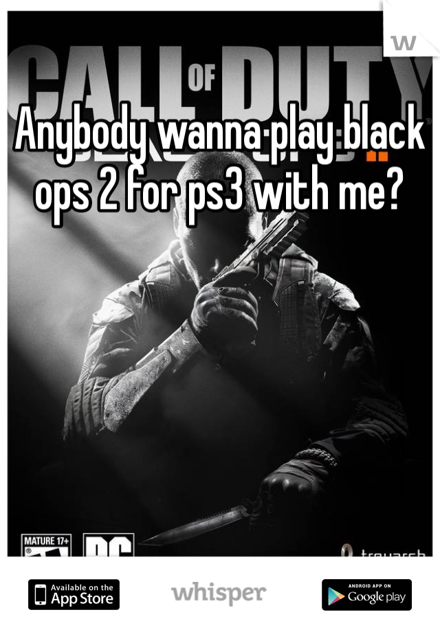 Anybody wanna play black ops 2 for ps3 with me? 