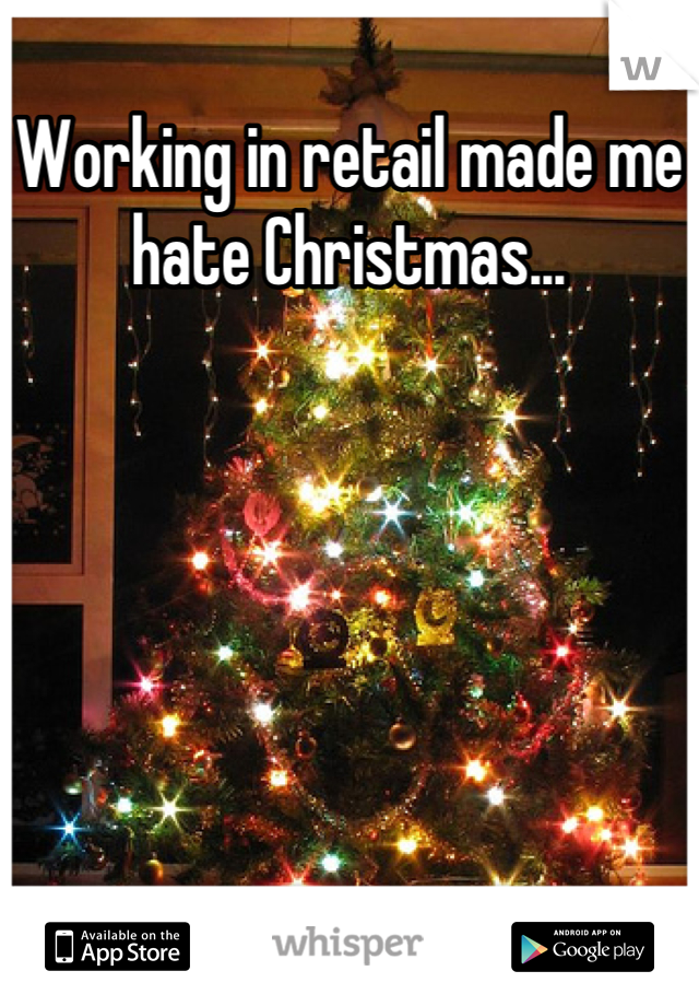 Working in retail made me hate Christmas...

