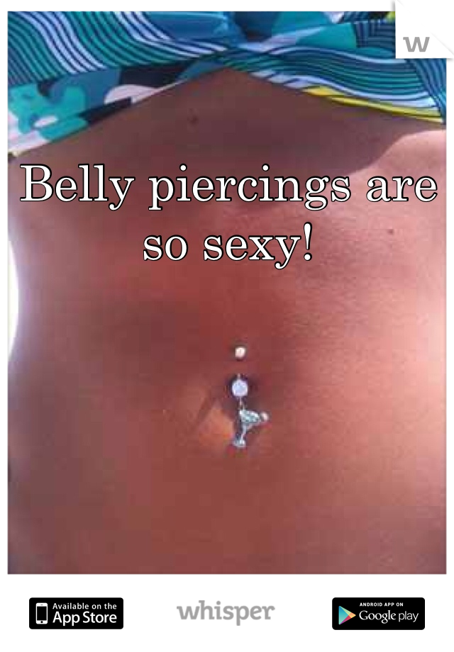 Belly piercings are so sexy!