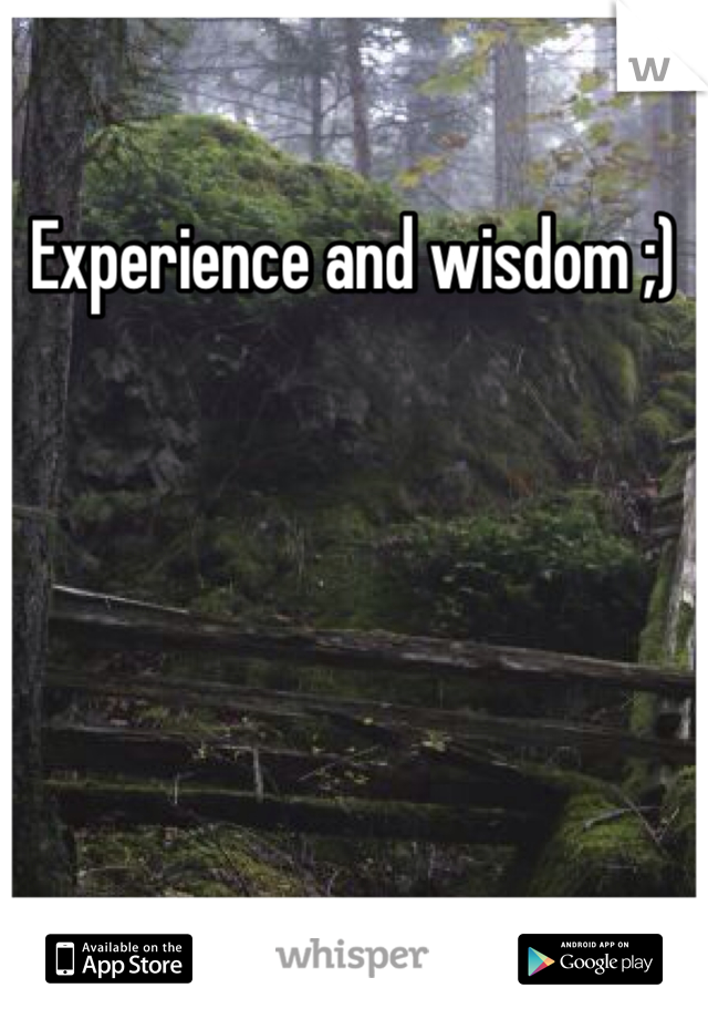 Experience and wisdom ;)