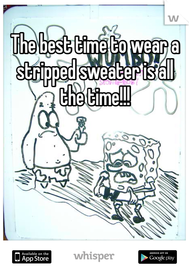 The best time to wear a stripped sweater is all the time!!!