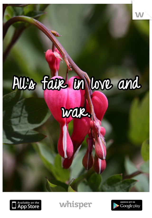 All's fair in love and war.