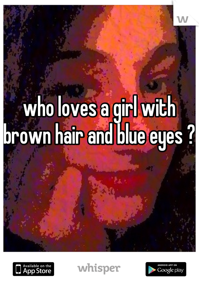 who loves a girl with brown hair and blue eyes ?
