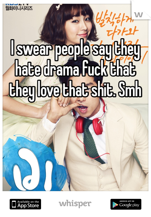 I swear people say they hate drama fuck that they love that shit. Smh