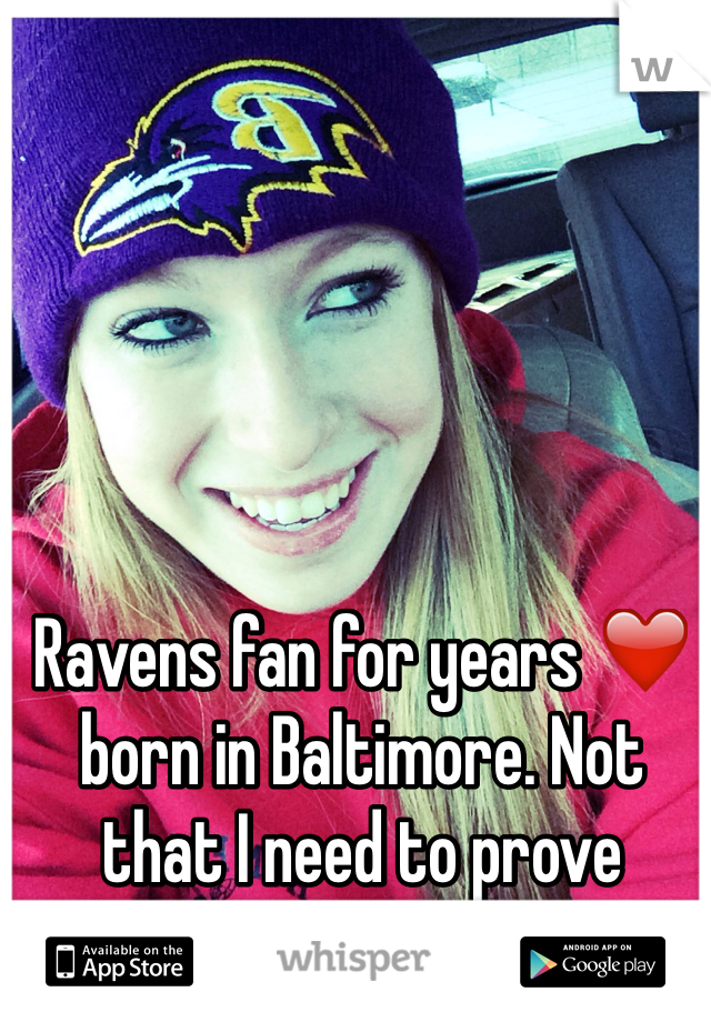 Ravens fan for years ❤️ born in Baltimore. Not that I need to prove anything.