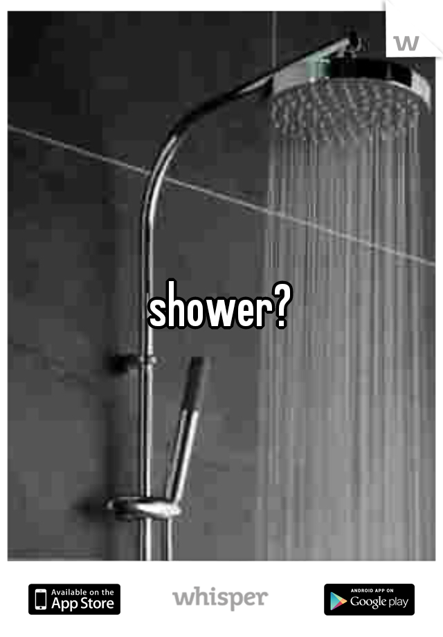 shower?