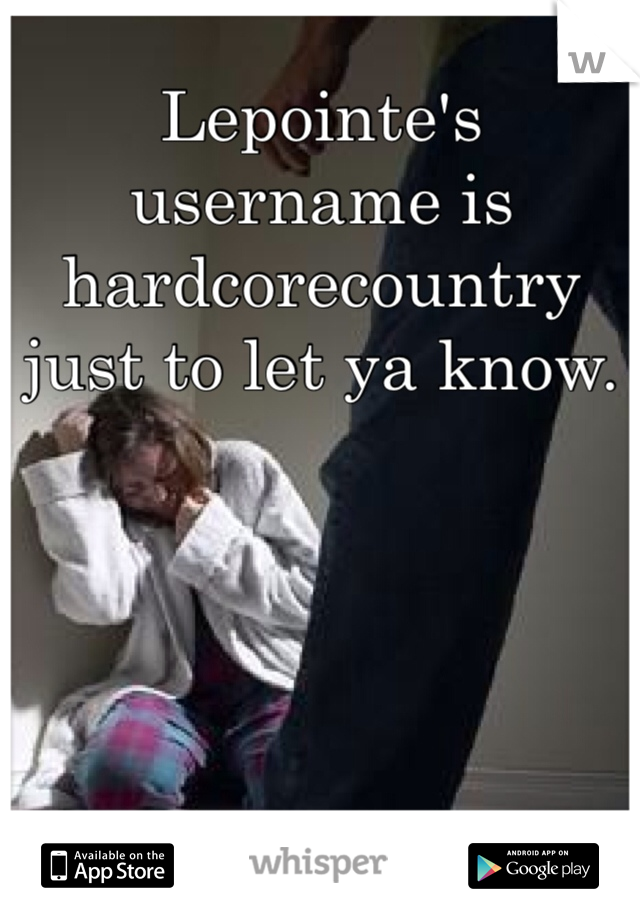 Lepointe's username is hardcorecountry just to let ya know. 