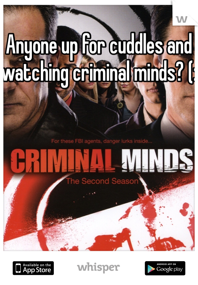 Anyone up for cuddles and watching criminal minds? (: