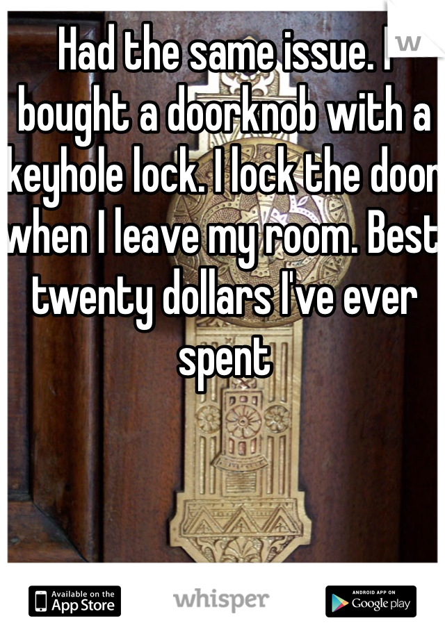 Had the same issue. I bought a doorknob with a keyhole lock. I lock the door when I leave my room. Best twenty dollars I've ever spent 