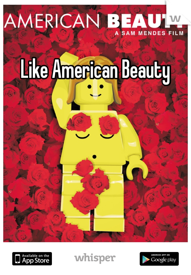 Like American Beauty 