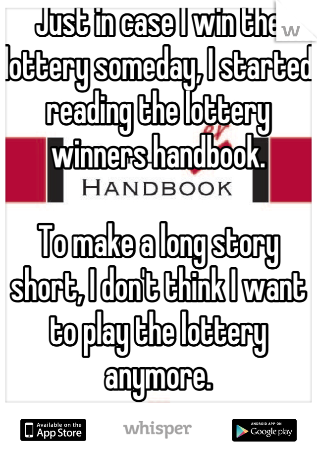 Just in case I win the lottery someday, I started reading the lottery winners handbook.

To make a long story short, I don't think I want to play the lottery anymore.