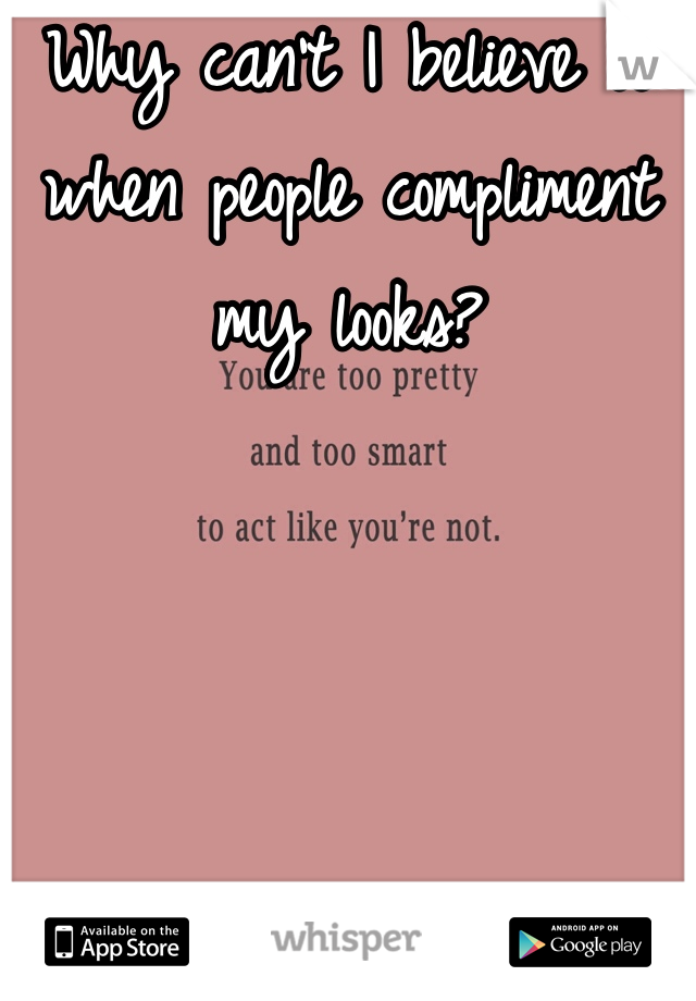 Why can't I believe it when people compliment my looks?

